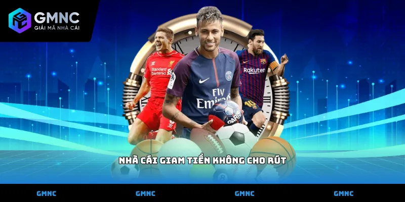 Nhà cái giam tiền không cho rút